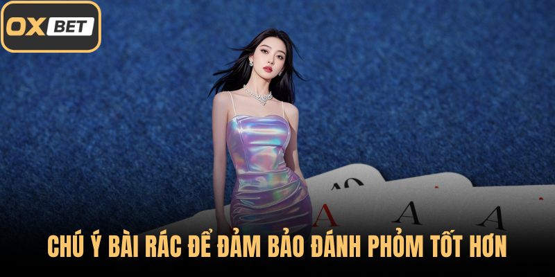 Chú ý bài rác để đảm bảo đánh Phỏm tốt hơn