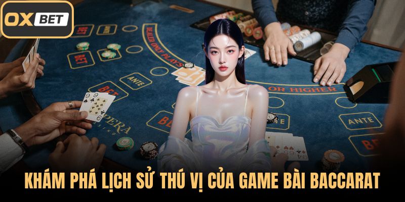 Khám phá lịch sử thú vị của game bài Baccarat