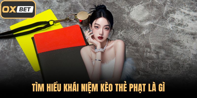 Tìm hiểu khái niệm kèo thẻ phạt là gì